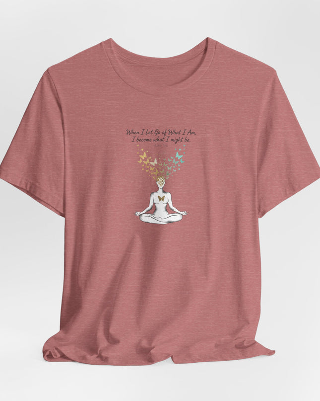“When I Let Go of What I Am... ~Lao Tzu" Unisex Jersey Short Sleeve Tee