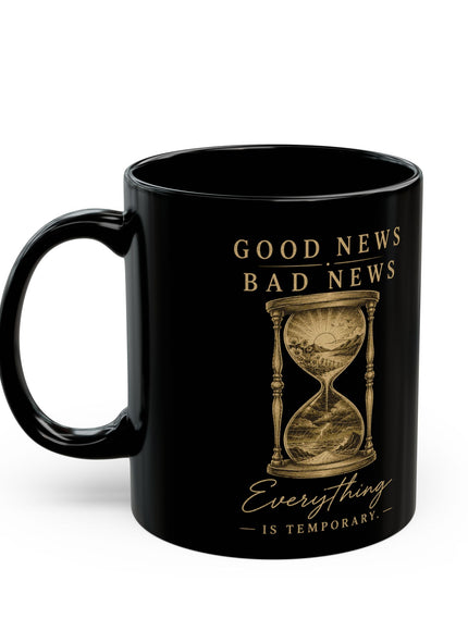 "Good News, Bad News, Everything is Temporary" Black Mug (11oz, 15oz)
