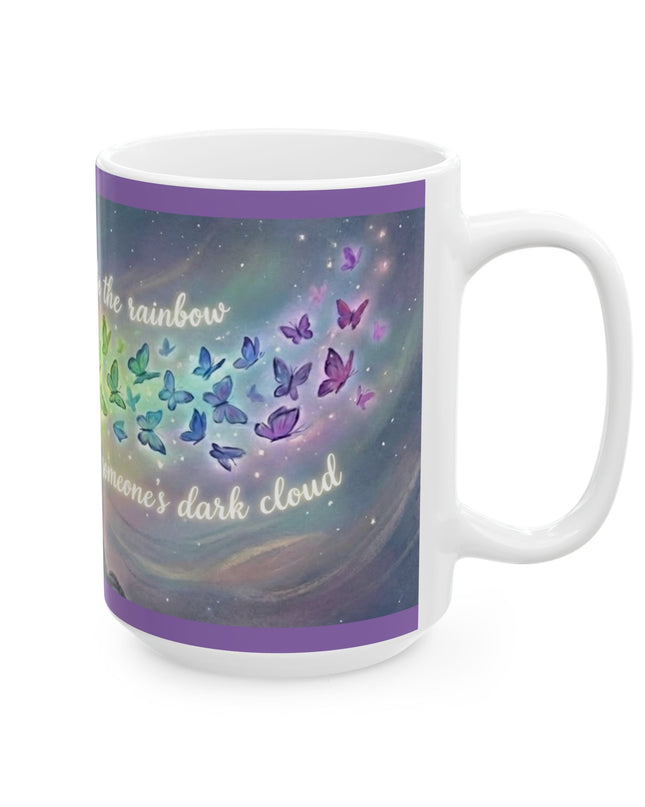 "Be the Rainbow in Someone's Dark Cloud" Ceramic Mug, (11oz, 15oz)