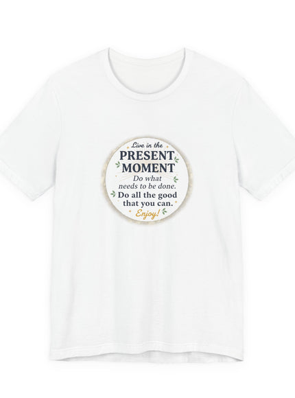 "Live in the Present Moment…" Unisex Jersey Short Sleeve Tee