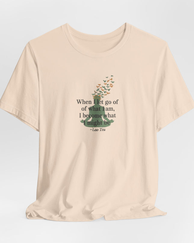 “When I Let Go of What I Am... ~Lao Tzu" Unisex Jersey Short Sleeve Tee