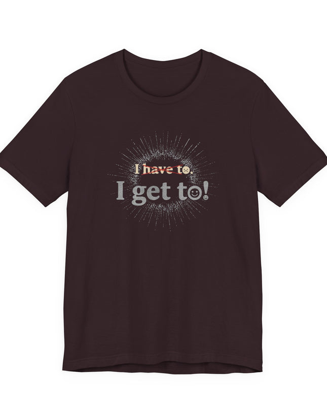 "I Get To!" Unisex Jersey Short Sleeve Tee