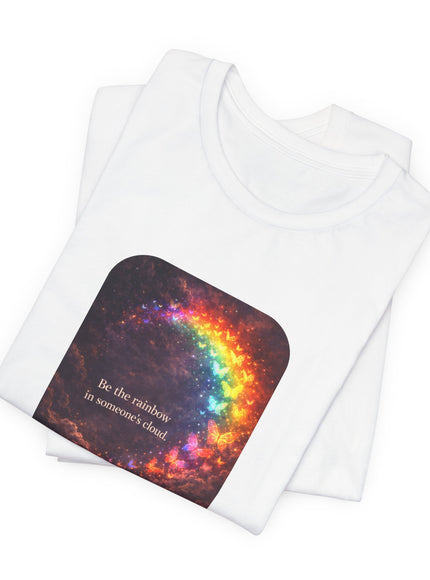 "Be the Rainbow in Someone's Cloud" Unisex Jersey Short Sleeve Tee