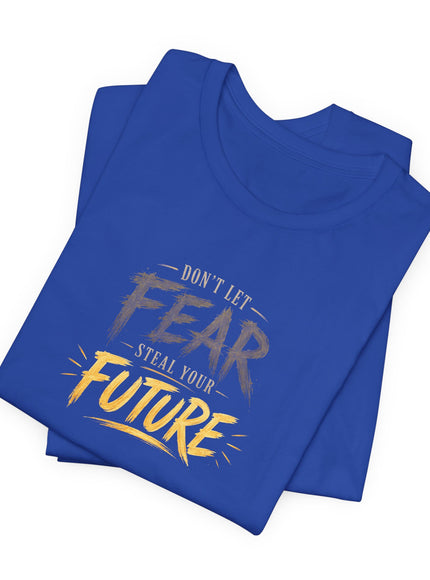 "Don't Let Fear Steal Your Future" Unisex Jersey Short Sleeve Tee
