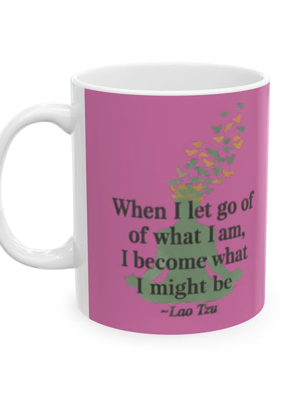 “When I Let Go of What I Am... ~Lao Tzu" Ceramic Mug, (11oz, 15oz)