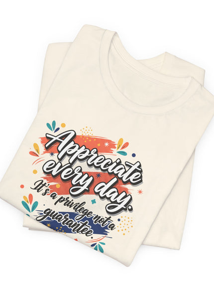"Appreciate Every Day. It's a Privilege, Not a Guarantee." Unisex Jersey Short Sleeve Tee