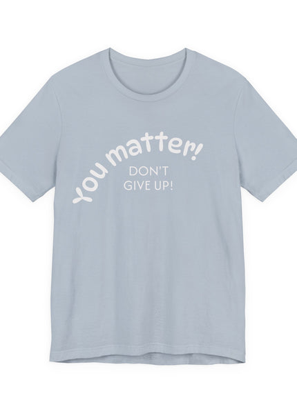"You matter! Don't give up!" Unisex Jersey Short Sleeve Tee