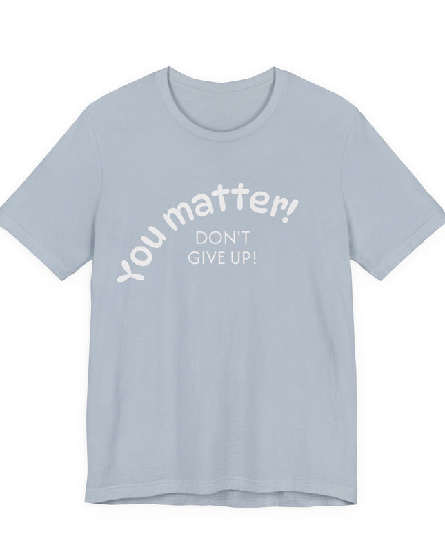 "You matter! Don't give up!" Unisex Jersey Short Sleeve Tee