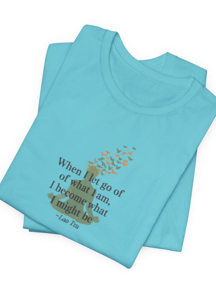 “When I Let Go of What I Am... ~Lao Tzu" Unisex Jersey Short Sleeve Tee