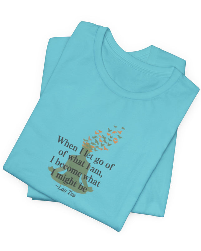 “When I Let Go of What I Am... ~Lao Tzu" Unisex Jersey Short Sleeve Tee
