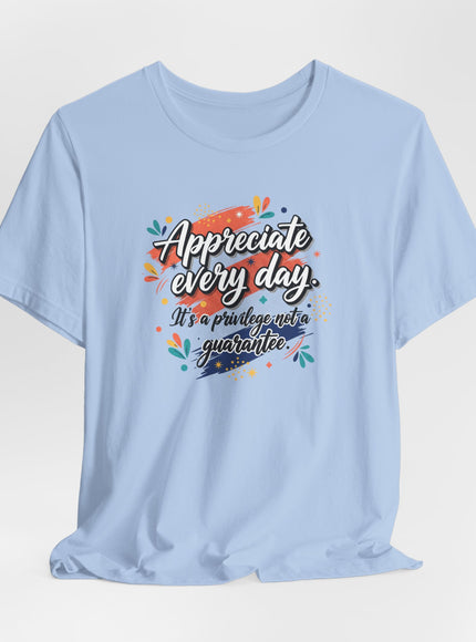 "Appreciate Every Day. It's a Privilege, Not a Guarantee." Unisex Jersey Short Sleeve Tee