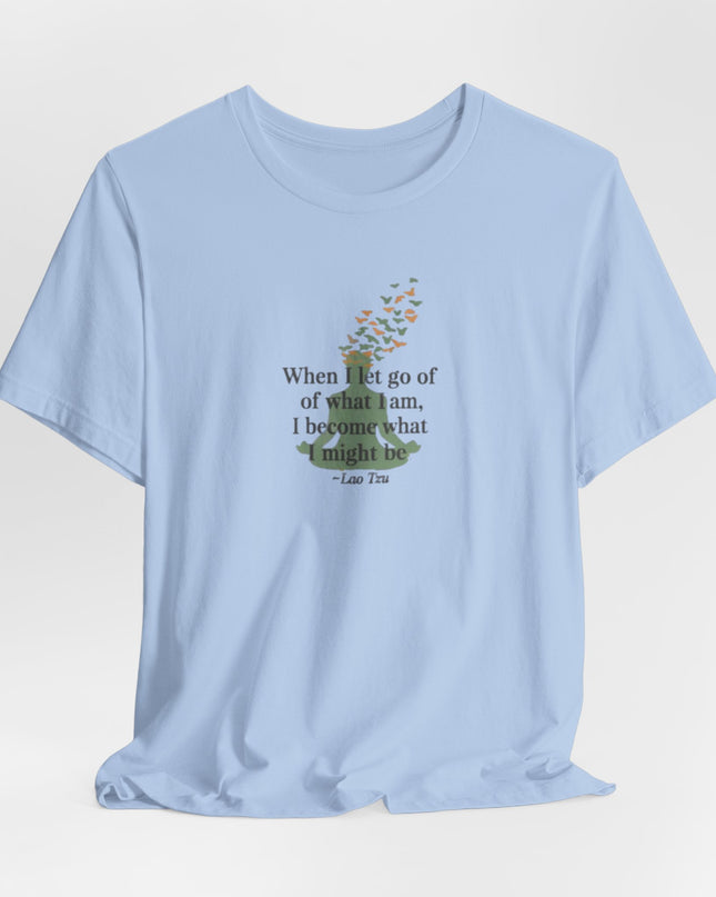“When I Let Go of What I Am... ~Lao Tzu" Unisex Jersey Short Sleeve Tee