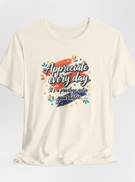 "Appreciate Every Day. It's a Privilege, Not a Guarantee." Unisex Jersey Short Sleeve Tee