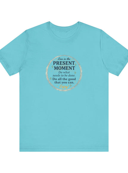 "Live in the Present Moment…" Unisex Jersey Short Sleeve Tee