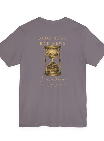"Good News, Bad News, Everything is Temporary" Unisex Jersey Short Sleeve Tee