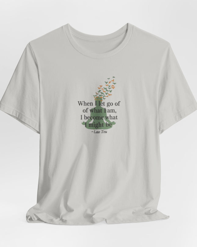 “When I Let Go of What I Am... ~Lao Tzu" Unisex Jersey Short Sleeve Tee