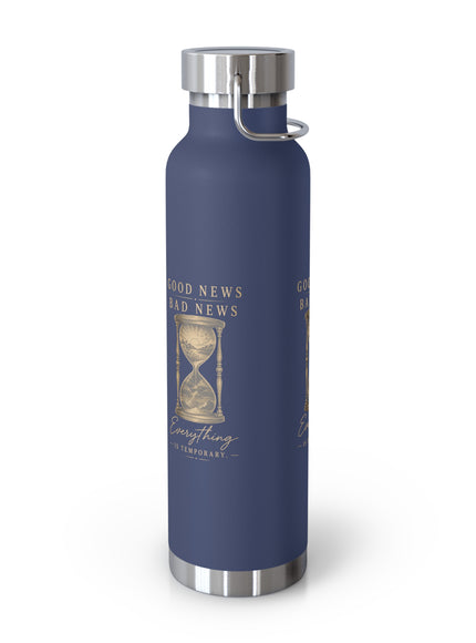 "Good News, Bad News, Everything is Temporary" Copper Vacuum Insulated Bottle, 22oz