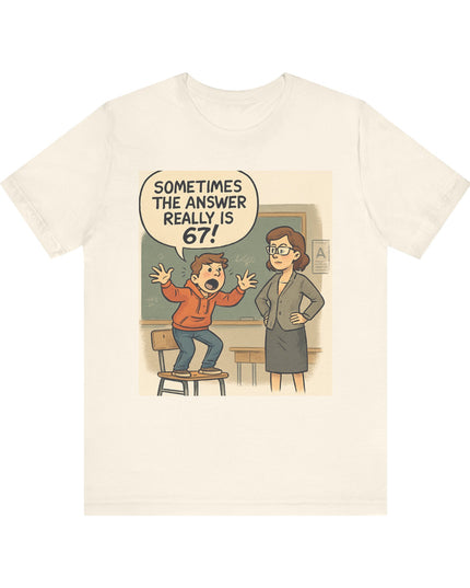 "Sometimes the Answer Really is 67!" Unisex Jersey Short Sleeve Tee