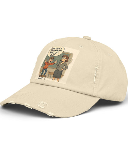 "Sometimes the Answer Really is 67!" - Unisex Distressed Cap