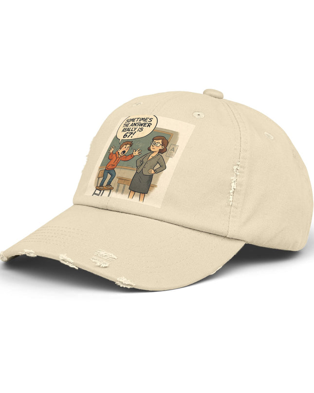 "Sometimes the Answer Really is 67!" - Unisex Distressed Cap