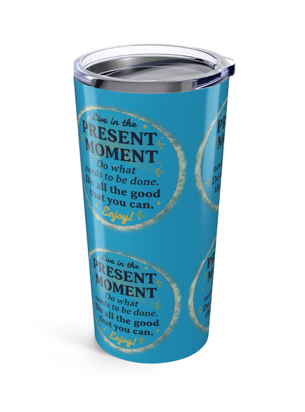 "Live in the Present Moment" Tumbler 20oz