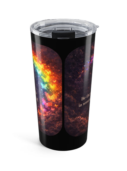 "Be the Rainbow in Someone's Cloud" Tumbler 20oz