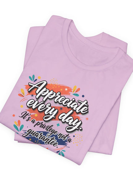 "Appreciate Every Day. It's a Privilege, Not a Guarantee." Unisex Jersey Short Sleeve Tee