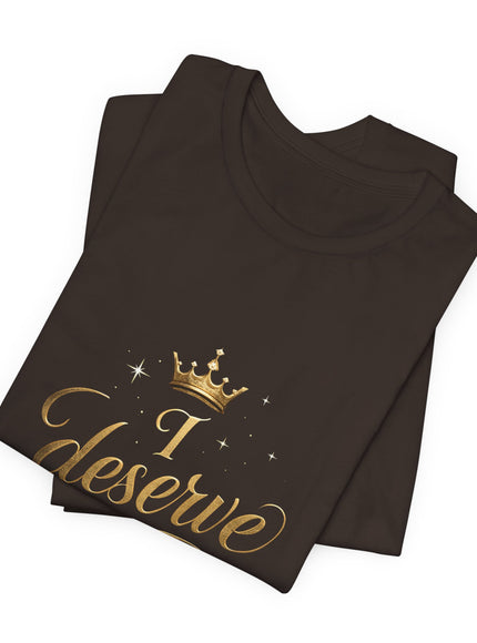"I Deserve - Gold Foil" Unisex Jersey Short Sleeve Tee