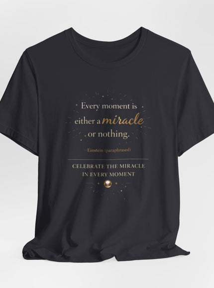 "Every Moment is Either a Miracle or Nothing" Unisex Jersey Short Sleeve Tee