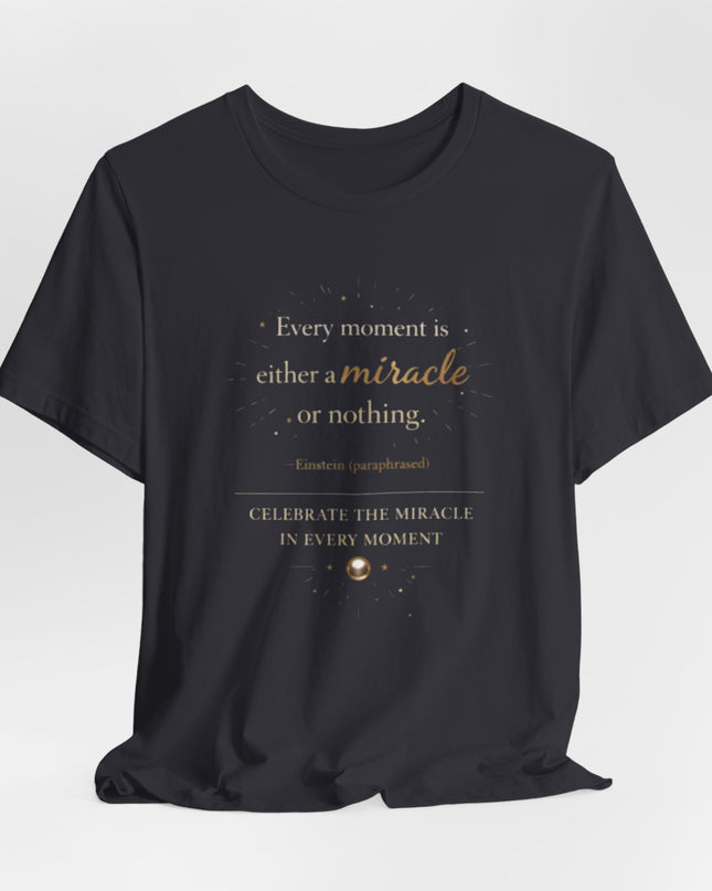 "Every Moment is Either a Miracle or Nothing" Unisex Jersey Short Sleeve Tee