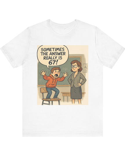 "Sometimes the Answer Really is 67!" Unisex Jersey Short Sleeve Tee