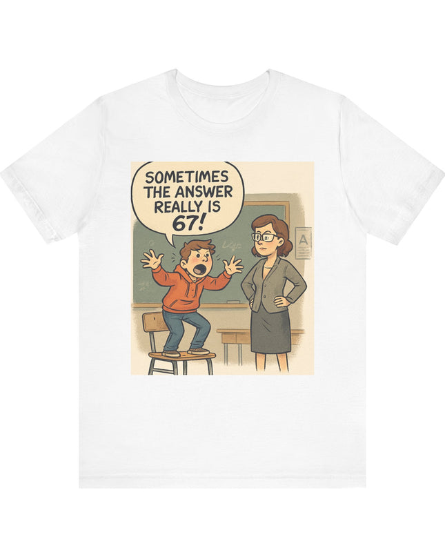 "Sometimes the Answer Really is 67!" Unisex Jersey Short Sleeve Tee