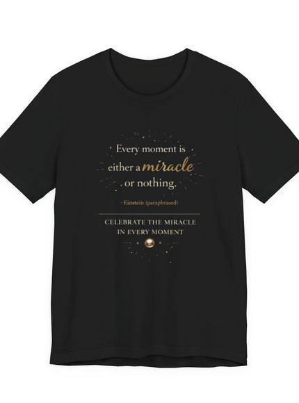 "Every Moment is Either a Miracle or Nothing" Unisex Jersey Short Sleeve Tee