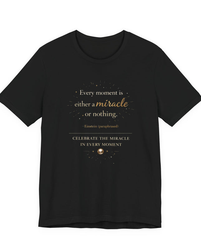 "Every Moment is Either a Miracle or Nothing" Unisex Jersey Short Sleeve Tee