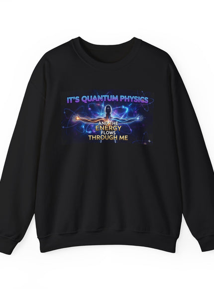 "It's Quantum Physics and the Energy Flows through Me" Unisex Adult Sweatshirt