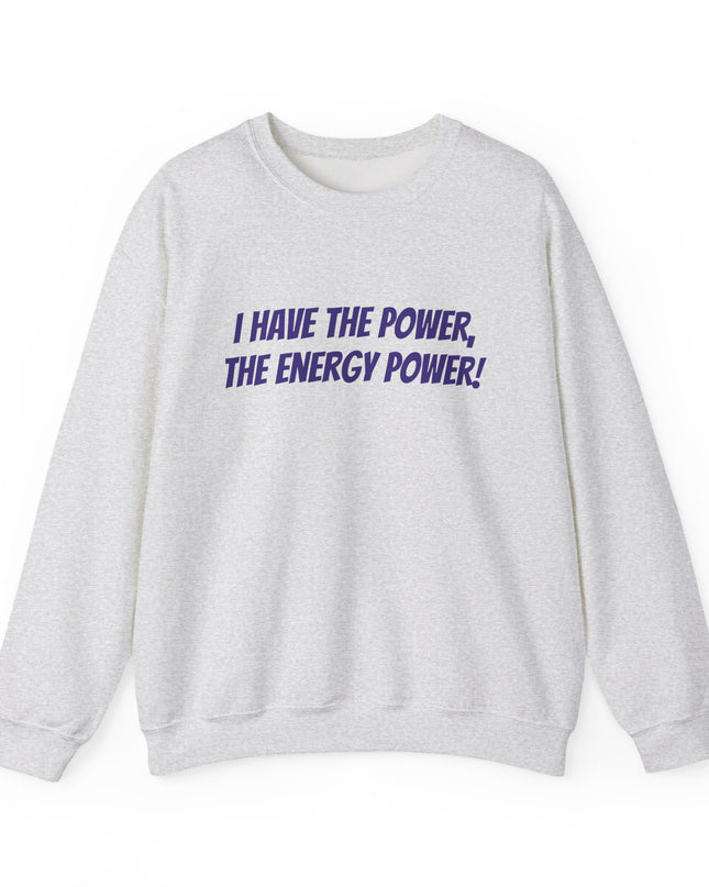 "I Have the Power, the Energy Power!" Unisex Adult Sweatshirt