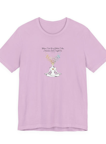 “When I Let Go of What I Am... ~Lao Tzu" Unisex Jersey Short Sleeve Tee