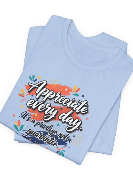 "Appreciate Every Day. It's a Privilege, Not a Guarantee." Unisex Jersey Short Sleeve Tee