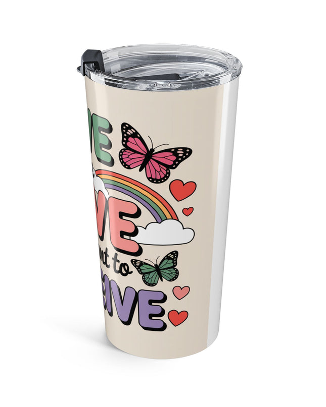 "Give the Love You Want to Receive" Stainless Steel Tumbler 20oz