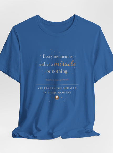 "Every Moment is Either a Miracle or Nothing" Unisex Jersey Short Sleeve Tee