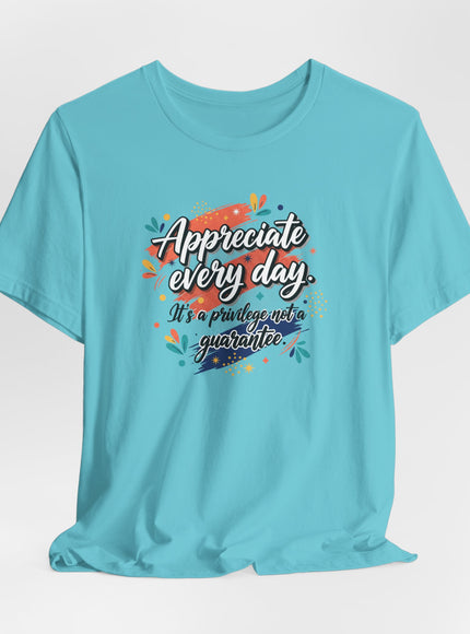 "Appreciate Every Day. It's a Privilege, Not a Guarantee." Unisex Jersey Short Sleeve Tee