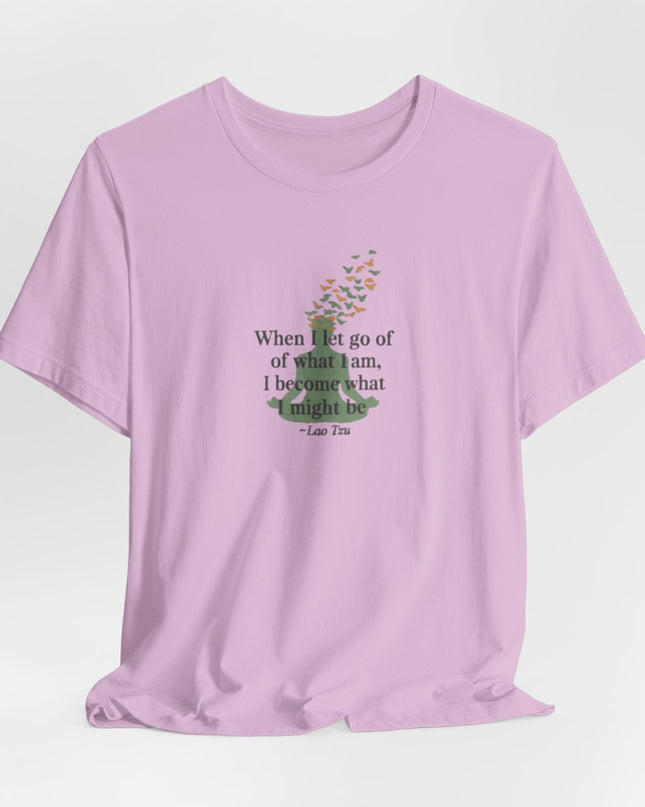 “When I Let Go of What I Am... ~Lao Tzu" Unisex Jersey Short Sleeve Tee