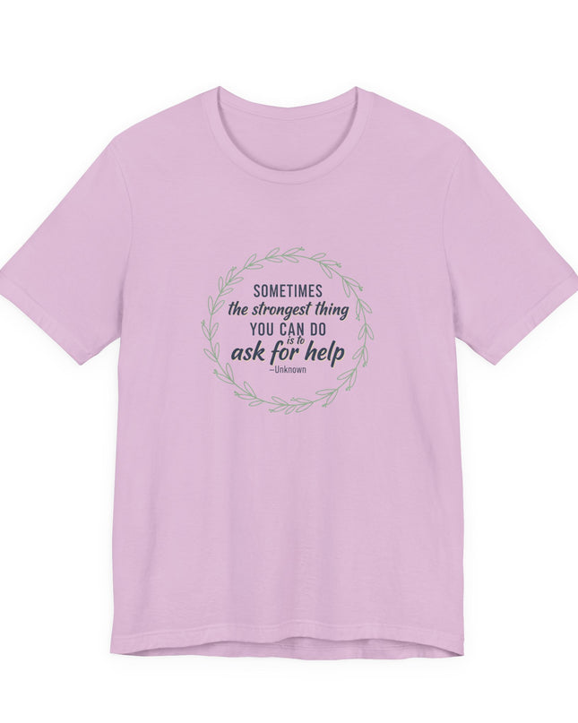 "Sometimes the Strongest Thing You Can Do Is to Ask for Help" Unisex Jersey Short Sleeve Tee