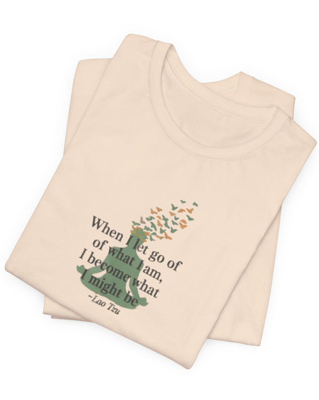 “When I Let Go of What I Am... ~Lao Tzu" Unisex Jersey Short Sleeve Tee
