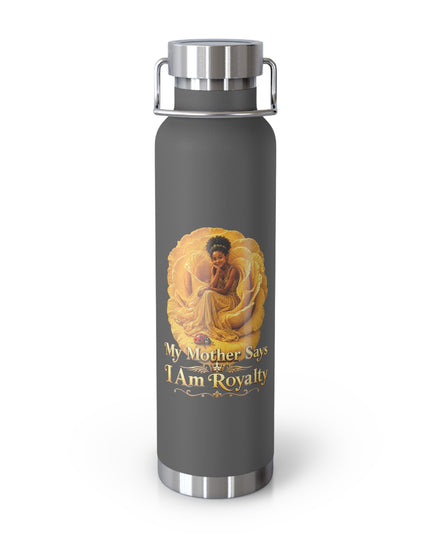 "My Mother Says I am Royalty" Copper Vacuum Insulated Bottle, 22oz