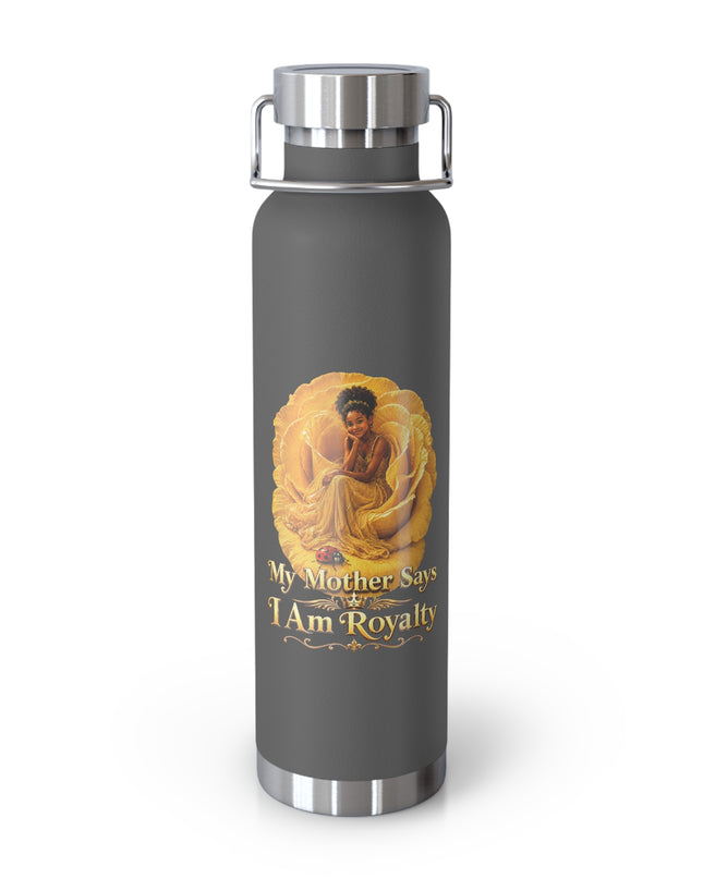 "My Mother Says I am Royalty" Copper Vacuum Insulated Bottle, 22oz