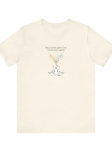 “When I Let Go of What I Am... ~Lao Tzu" Unisex Jersey Short Sleeve Tee