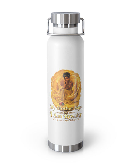 "My Mother Says I am Royalty" Copper Vacuum Insulated Bottle, 22oz