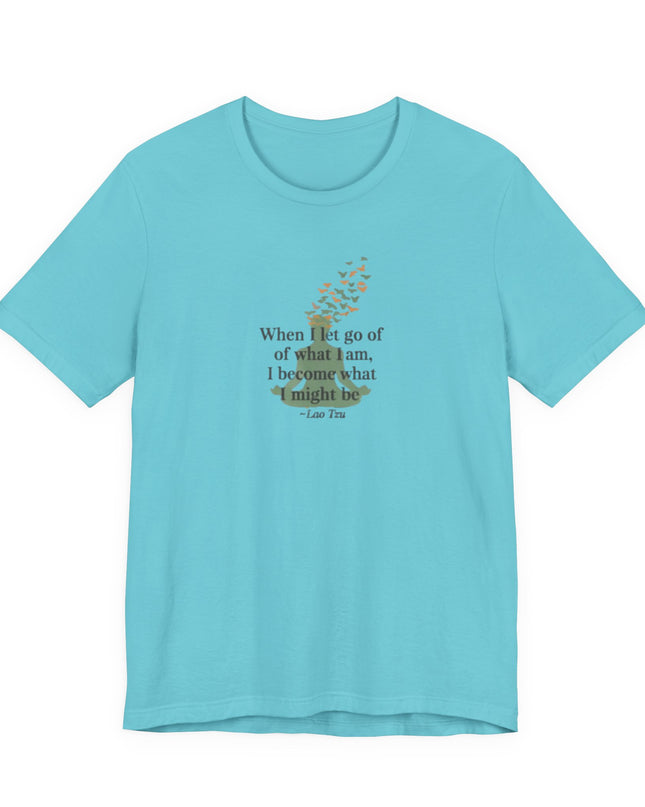 “When I Let Go of What I Am... ~Lao Tzu" Unisex Jersey Short Sleeve Tee