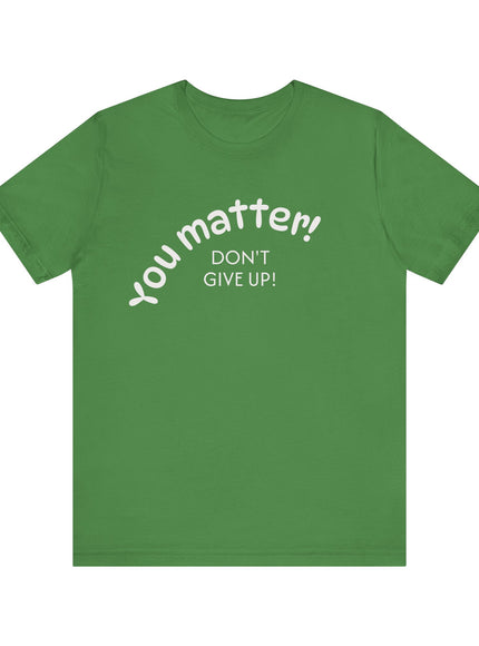 "You matter! Don't give up!" Unisex Jersey Short Sleeve Tee